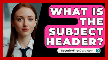 What Is The Subject Header? - SecurityFirstCorp.com