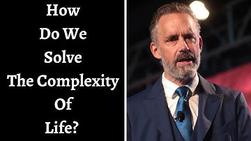 Jordan Peterson ~ How Do We Solve The Complexity Of Life