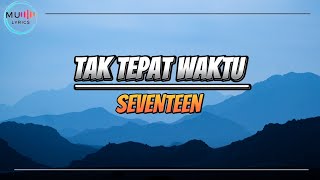 TAK TEPAT WAKTU - SEVENTEEN | LIRIK