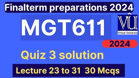 MGT611 Quiz 3 solution fall 2024 | 30 Mcqs lecture 23 to 31 | MGT611 Finalterm preparation mcqs 2024