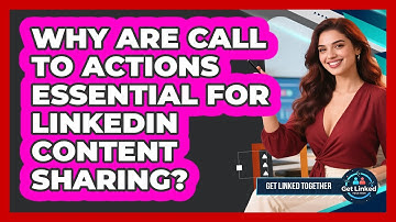 Why Are Call To Actions Essential For LinkedIn Content Sharing? - Get Linked Together