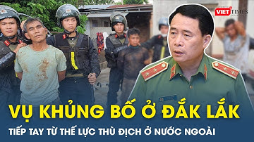 Bộ Công An: “Vụ Khủng Bố Ở Đắk Lắk Có Sự Chỉ Đạo Của Thế Lực Thù Địch Ở Nước Ngoài” | VietTimes