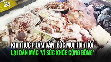 Khi thực phẩm bẩn, bốc mùi hôi thối lại dán mác 