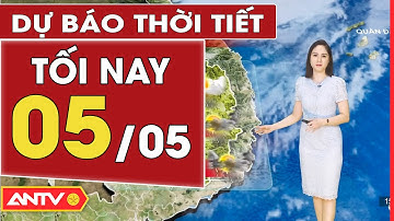 Dự báo thời tiết tối ngày 5/5: Hà Nội không mưa, TP. HCM có mưa rải rác | ANTV