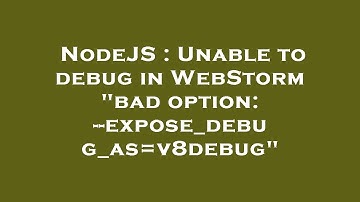 NodeJS : Unable to debug in WebStorm "bad option: --expose_debug_as=v8debug"