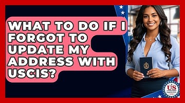 What To Do If I Forgot To Update My Address With USCIS? - US Citizenship Immigration Guide