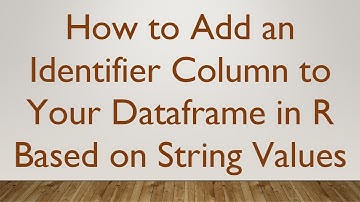How to Add an Identifier Column to Your Dataframe in R Based on String Values