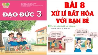 ĐẠO ĐỨC  LỚP 3: BÀI 8; XỬ LÍ BẤT HÒA VỚI BẠN BÈ .SÁCH KẾT NỐI TRI THỨC ( HAY NHẤT)