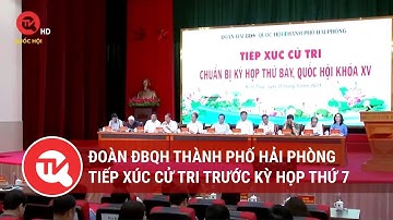 Đoàn ĐBQH thành phố Hải Phòng tiếp xúc cử tri trước Kỳ họp thứ 7 | Truyền hình Quốc hội Việt Nam