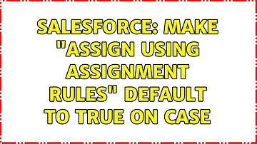 Salesforce: Make "assign using assignment rules" default to true on Case