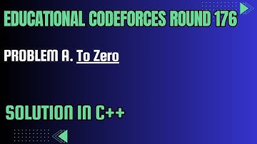 Educational Codeforces Round 176 Problem A. To Zero Full Solution In C++