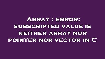Array : error: subscripted value is neither array nor pointer nor vector in C