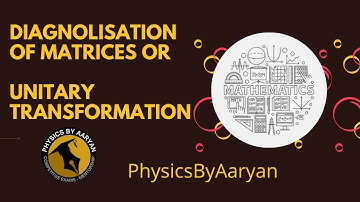 Lecture 6: Diagonalization of matrix| Unitary Transformation| IIT JAM, JEST, NET, TIFR Physics