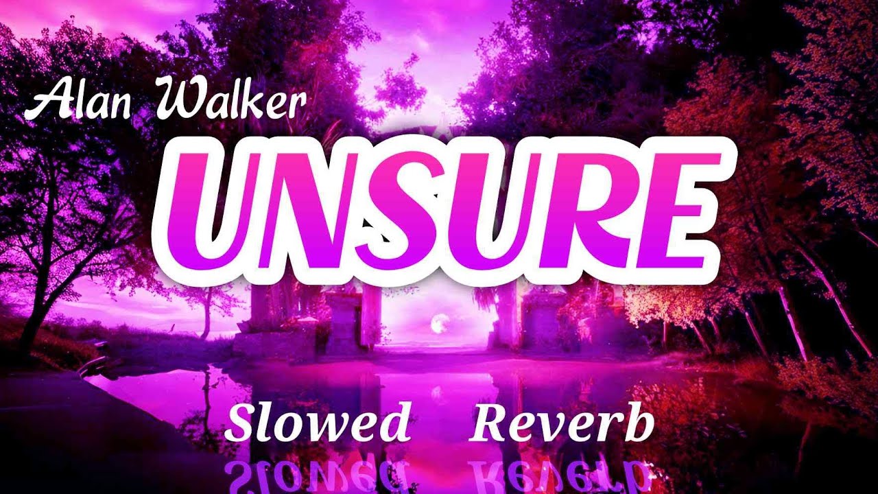 Alan Walker || Kylie Cantrall - Unsure (Slowed  Reverb)