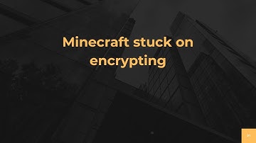Minecraft stuck on encrypting
