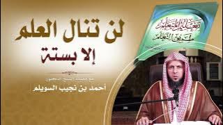 لن تنال العلم إلا بستة  | مع فضيلة الشيخ د. أحمد بن نجيب السويلم