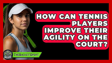 How Can Tennis Players Improve Their Agility On The Court? - The Racket Xpert