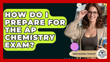 How Do I Prepare For The AP Chemistry Exam? - High School Toolkit