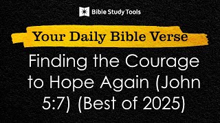 Finding the Courage to Hope Again (John 5:7) (Best of 2025) | Your Daily Bible Verse