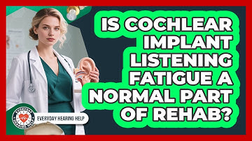 Is Cochlear Implant Listening Fatigue A Normal Part Of Rehab? - Everyday Hearing Help