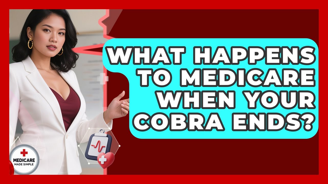 What Happens To Medicare When Your COBRA Ends? - Medicare Made Simple Guide