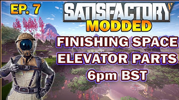 Satisfactory Modded Start from Scratch - Finishing Space Elevator Parts! EP.7