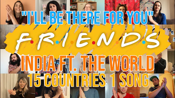 FRIENDS THEME SONG - I'll Be There For You - INDIA ft. THE WORLD (14 Countries) QUARANTINE COVER