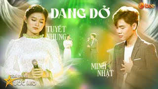 Video thumbnail of "Tan chảy với DANG DỞ của MINH NHẬT và con gái nuôi Phi Nhung - TUYẾT NHUNG | Live in Tỏa Sáng Ước Mơ"