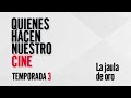 Quienes hacen nuestro cine T3 | La jaula de oro