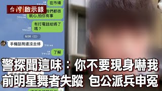 警探洗澡聞到這個味：你不要現身嚇我 前明星舞者失蹤...包公派兵將申冤(下)【台灣啟示錄】20211226｜洪培翔