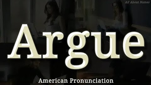 Argue: American Pronunciation, Meaning, and Usage in Sentences