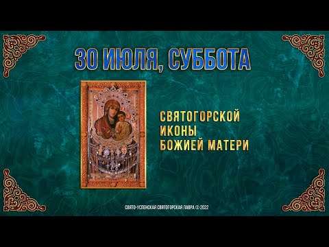 Святогорской иконы Божией Матери. 30 июля 2022 г.