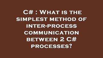C# : What is the simplest method of inter-process communication between 2 C# processes?