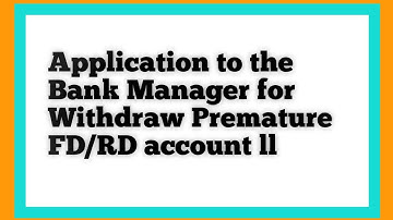 Application to the Bank Manager for withdraw premature FD/RD account.