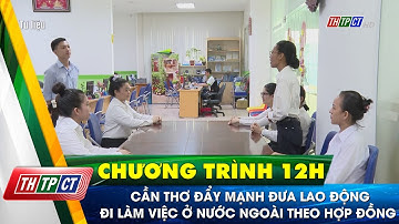 Cần Thơ đẩy mạnh đưa lao động đi làm việc ở nước ngoài theo hợp đồng | Cần Thơ TV
