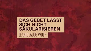 «WACHET UND BETET» // #39 Das Gebet lässt sich nicht säkularisieren // Prof. em. Jean-Claude Wolf