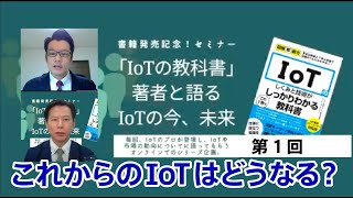 「IoTの教科書」著者と語るIoTの今、未来：第1回 IoTの概要（IoT検定制度委員会）