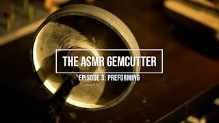 Preforming a Rough Gem: The ASMR Gemcutter #3 * NO TALKING NO MUSIC