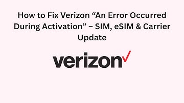 How to Fix Verizon “An Error Occurred During Activation” – SIM, eSIM & Carrier Update