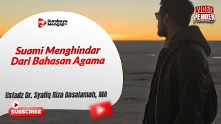 Suami Menghindar Dari Bahasan Agama - Ustadz Dr. Syafiq Riza Basalamah, MA