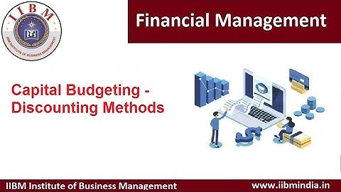 IIBM Institute | Financial Management | Capital Budgeting - Discounting Methods