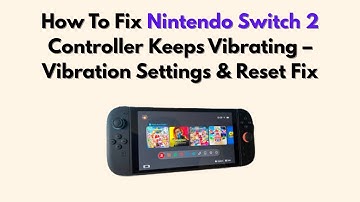 How To Fix Nintendo Switch 2 Controller Keeps Vibrating – Vibration Settings & Reset Fix