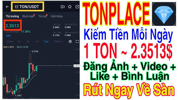 TONPLACE 1 TON ~ 2.3513$ LỤM MỖI NGÀY KHI ĐĂNG ẢNH + VIDEO + LIKE + RÚT NGAY VỀ SÀN | Kiếm Tiền