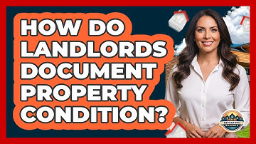 How Do Landlords Document Property Condition?