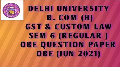 Delhi University  B. com (H) OBE Exam||GST and custom Laws|| Sem 6|| June 2021