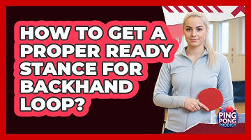 How To Get A Proper Ready Stance For Backhand Loop?
