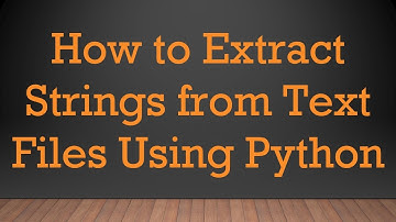 How to Extract Strings from Text Files Using Python