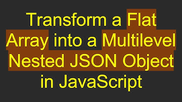 Transform a Flat Array into a Multilevel Nested JSON Object in JavaScript