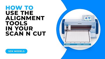 HOW TO USE THE ALIGNMENT TOOLS IN YOUR SCAN N CUT - SDX MODELS