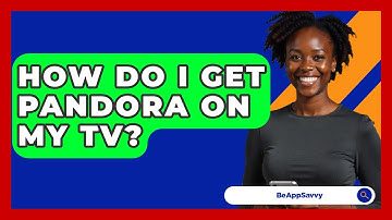 How Do I Get Pandora On My TV? - Be App Savvy